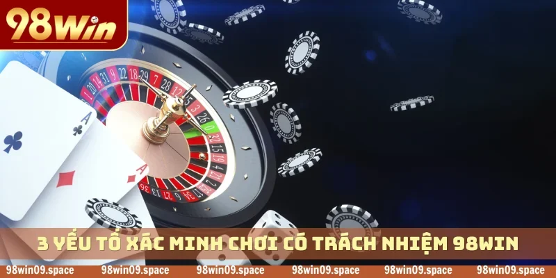 3 yếu tố xác minh chơi có trách nhiệm 98WIN