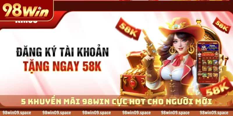 5 khuyến mãi 98WIN cực hot cho người mới