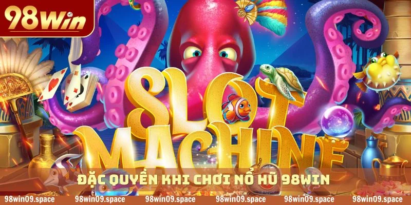 Đặc quyền khi chơi nổ hũ 98WIN