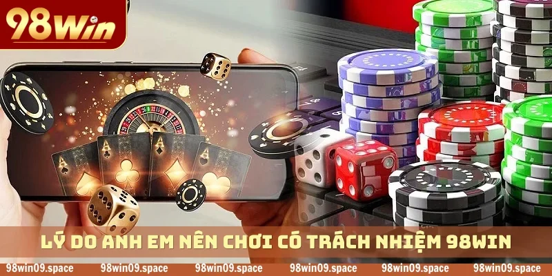 Lý do anh em nên chơi có trách nhiệm 98WIN