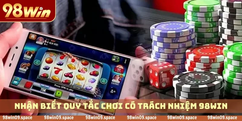 Nhận biết quy tắc chơi có trách nhiệm 98WIN