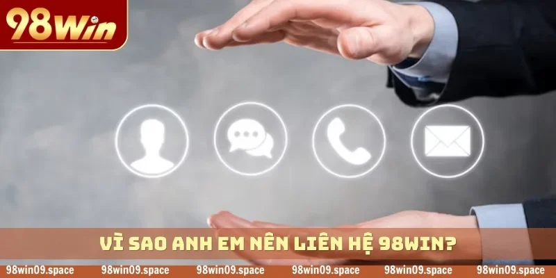 Vì sao anh em nên liên hệ 98WIN?