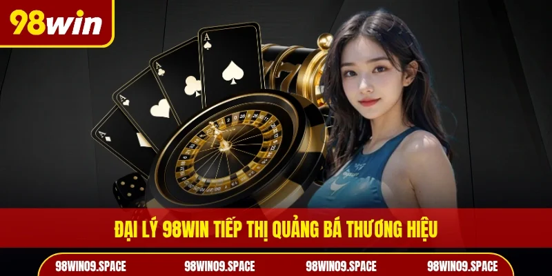 Đại lý 98WIN tiếp thị quảng bá thương hiệu