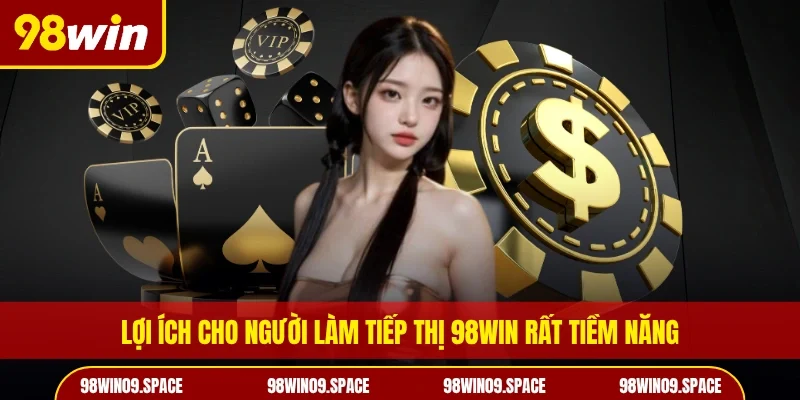 Lợi ích cho người làm tiếp thị 98WIN rất tiềm năng